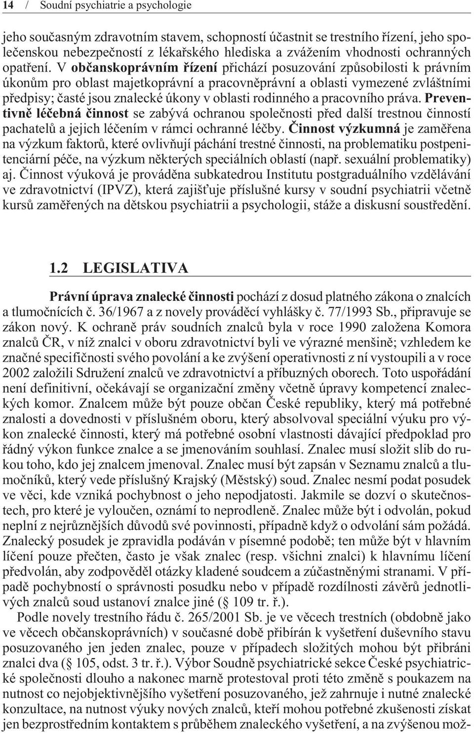 V obèanskoprávním øízení pøichází posuzování zpùsobilosti k právním úkonùm pro oblast majetkoprávní a pracovnìprávní a oblasti vymezené zvláštními pøedpisy; èasté jsou znalecké úkony v oblasti