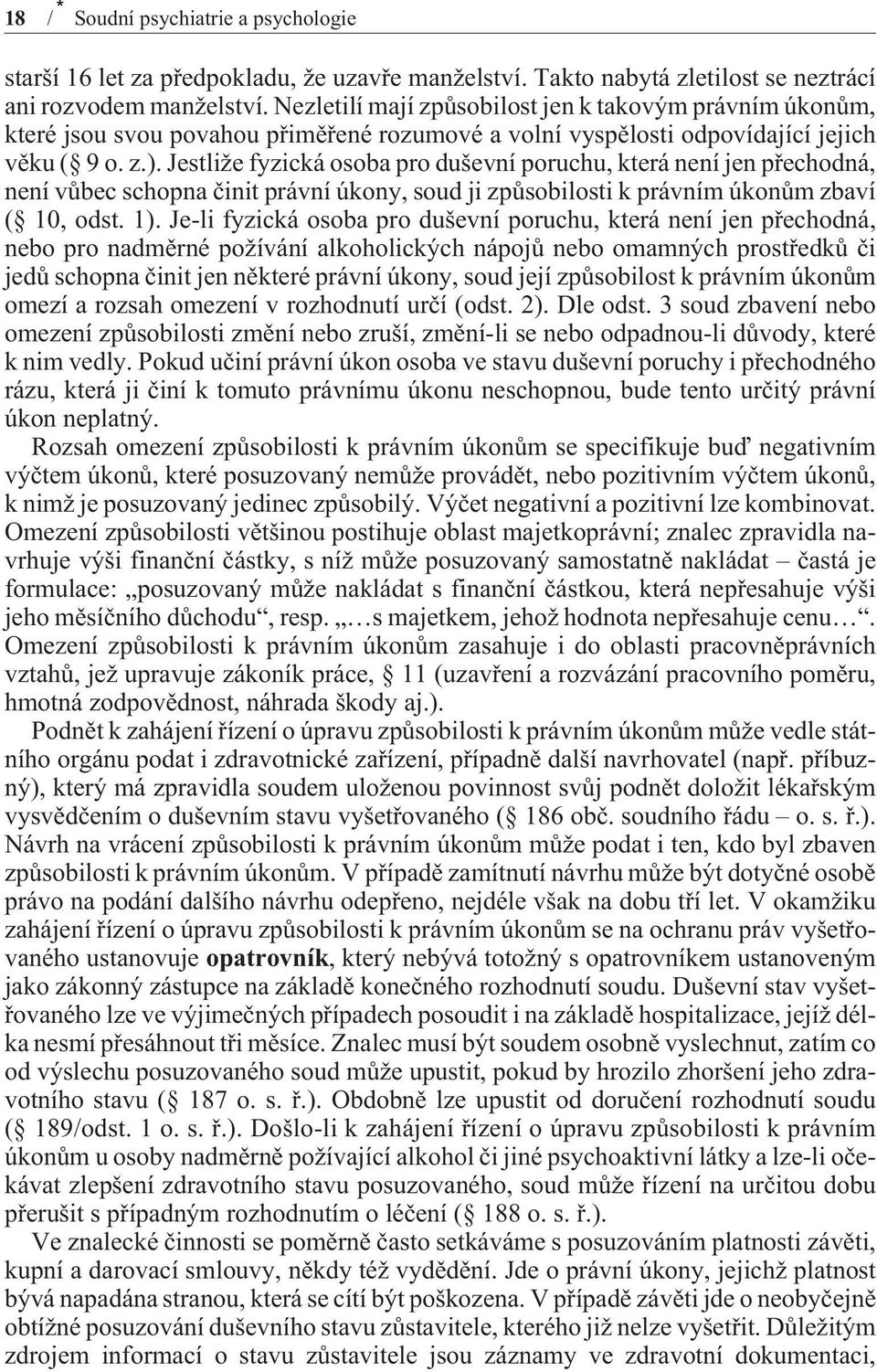 Jestliže fyzická osoba pro duševní poruchu, která není jen pøechodná, není vùbec schopna èinit právní úkony, soud ji zpùsobilosti k právním úkonùm zbaví ( 10, odst. 1).