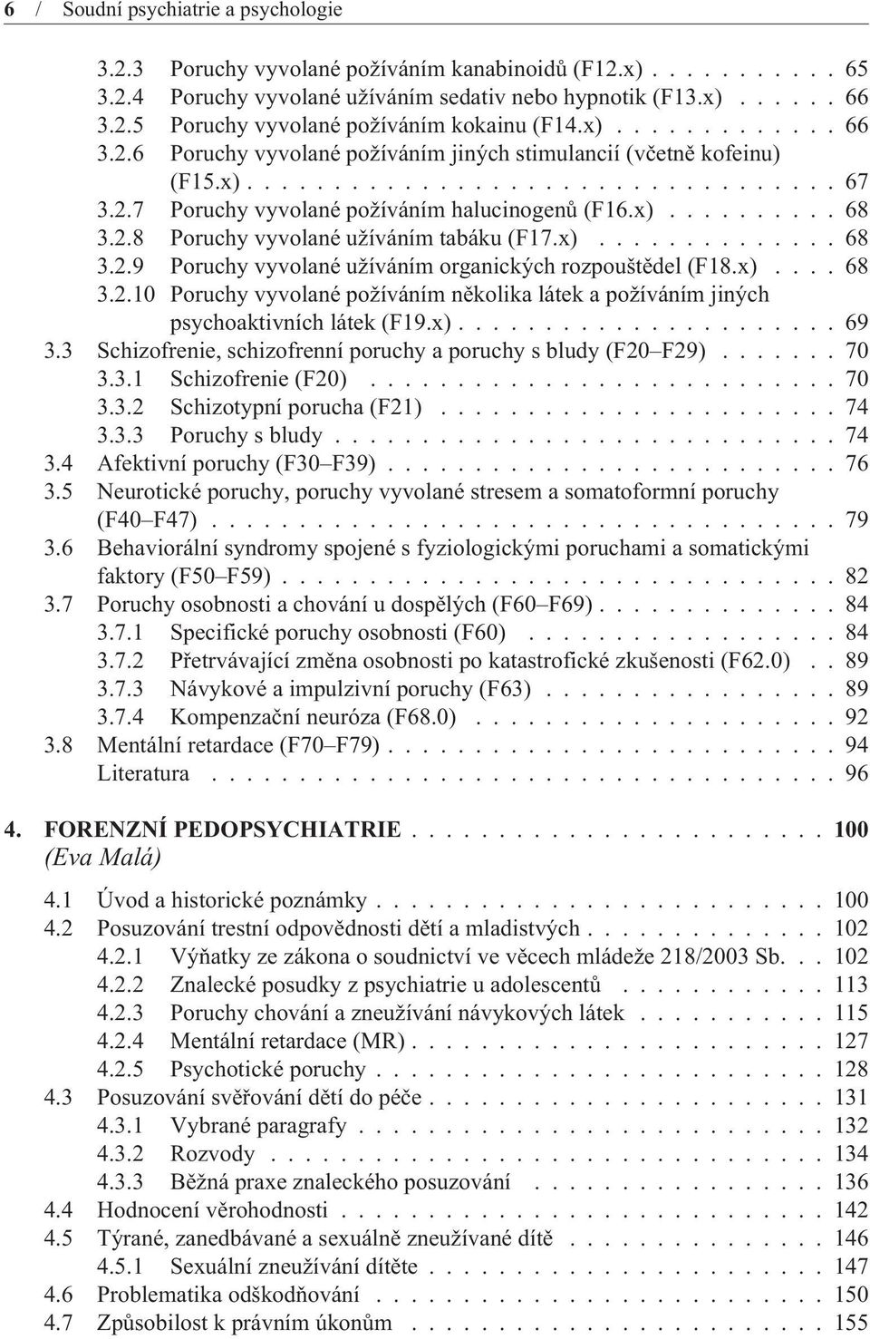 2.8 Poruchy vyvolané užíváním tabáku (F17.x).............. 68 3.2.9 Poruchy vyvolané užíváním organických rozpouštìdel (F18.x).... 68 3.2.10 Poruchy vyvolané požíváním nìkolika látek a požíváním jiných psychoaktivních látek (F19.