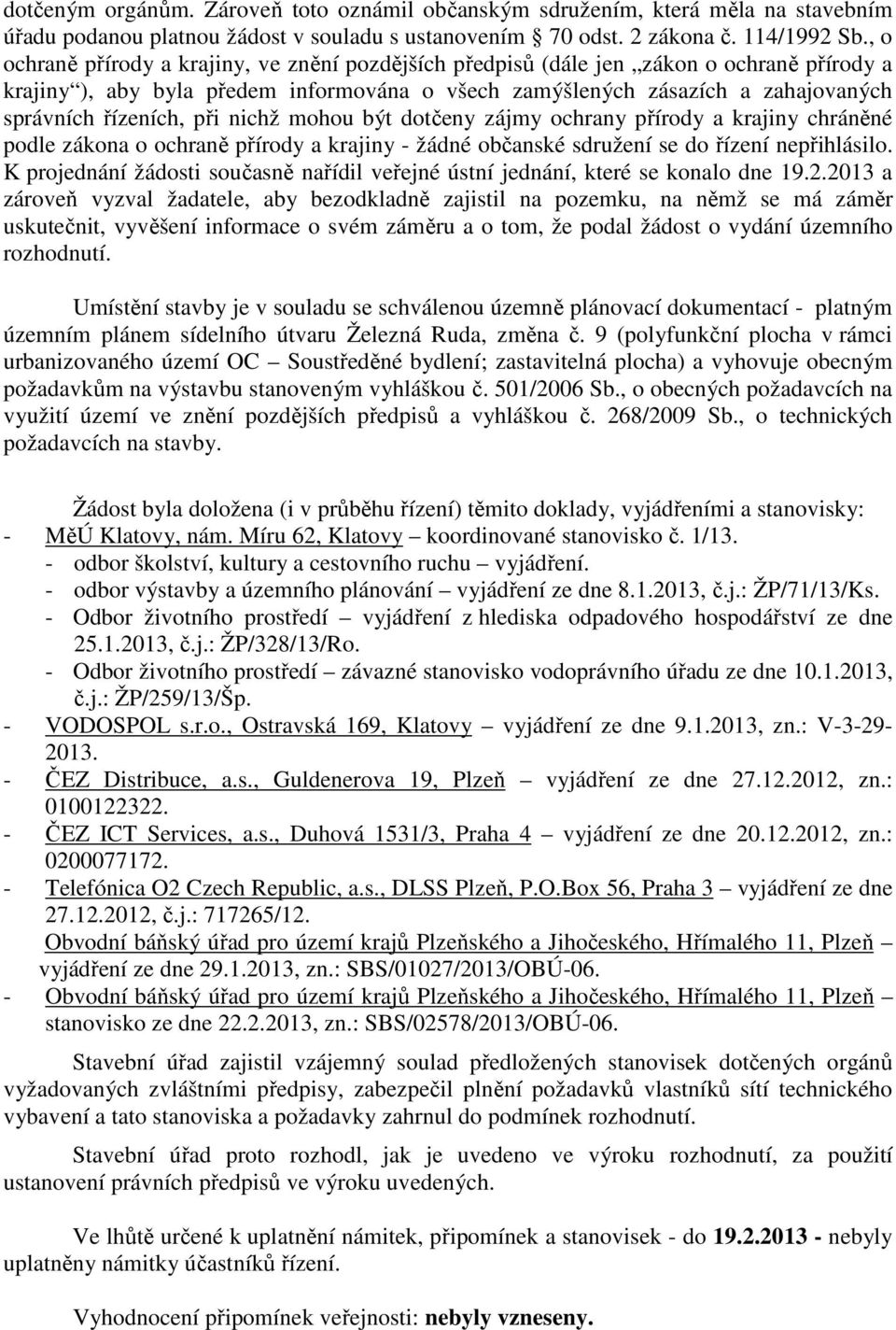 při nichž mohou být dotčeny zájmy ochrany přírody a krajiny chráněné podle zákona o ochraně přírody a krajiny - žádné občanské sdružení se do řízení nepřihlásilo.