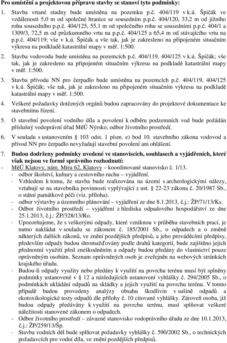 p.č. 404/125 a 65,4 m od stávajícího vrtu na p.p.č. 404/119; vše v k.ú. Špičák a vše tak, jak je zakresleno na připojeném situačním výkresu na podkladě katastrální mapy v měř. 1:500. 2.