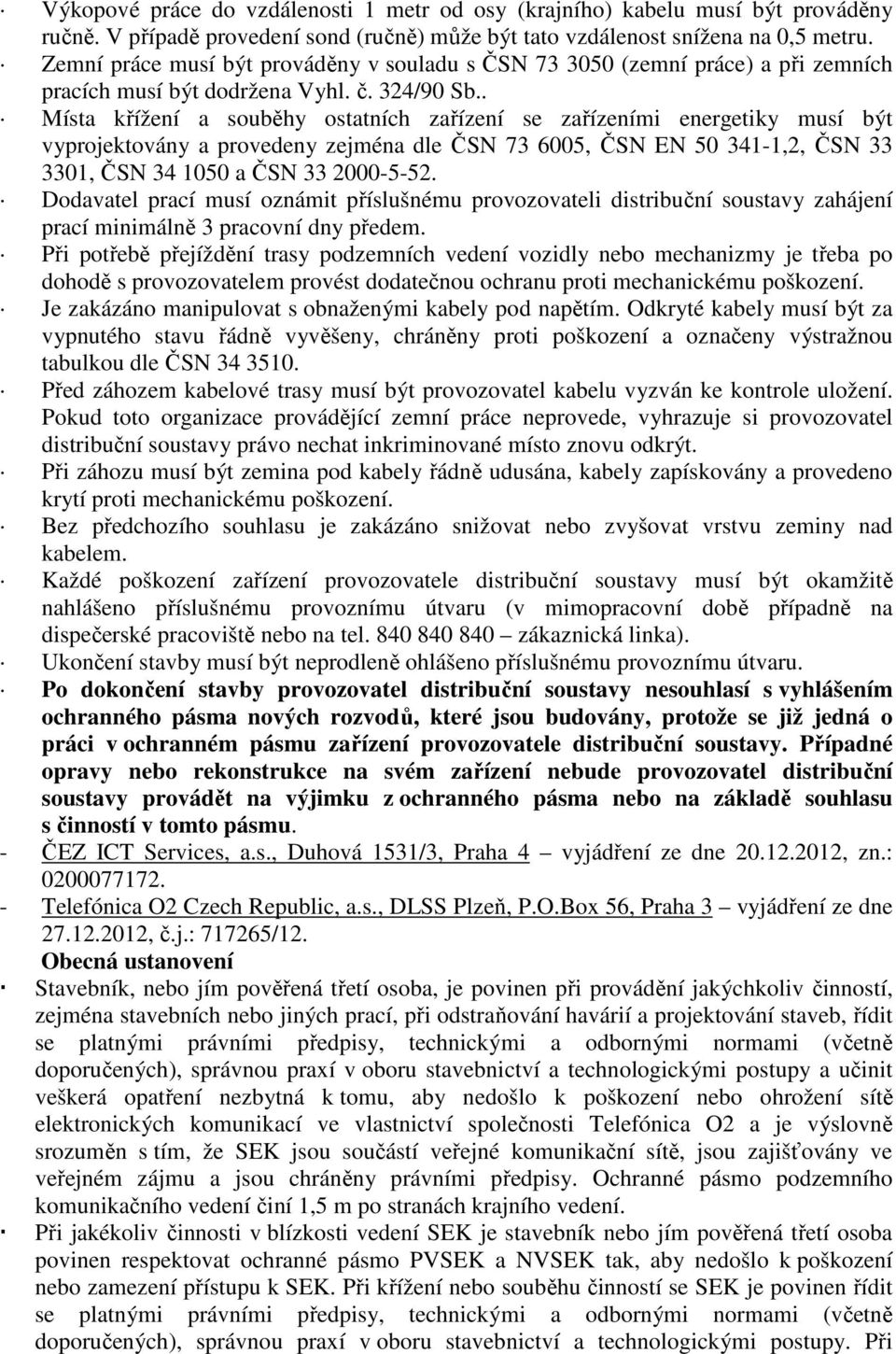 . Místa křížení a souběhy ostatních zařízení se zařízeními energetiky musí být vyprojektovány a provedeny zejména dle ČSN 73 6005, ČSN EN 50 341-1,2, ČSN 33 3301, ČSN 34 1050 a ČSN 33 2000-5-52.