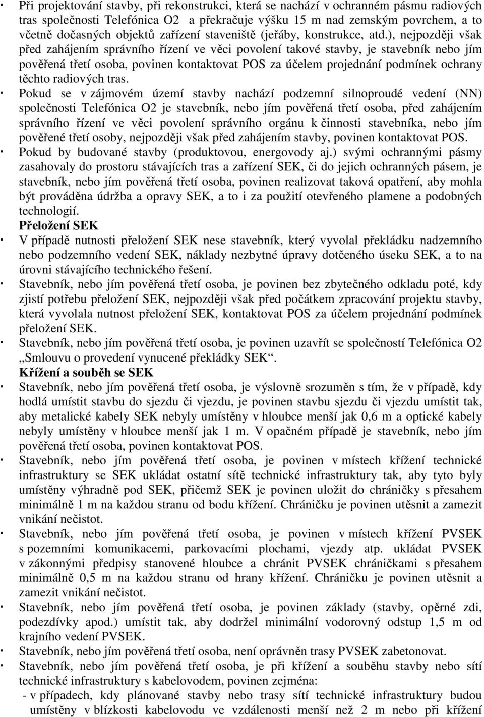 ), nejpozději však před zahájením správního řízení ve věci povolení takové stavby, je stavebník nebo jím pověřená třetí osoba, povinen kontaktovat POS za účelem projednání podmínek ochrany těchto