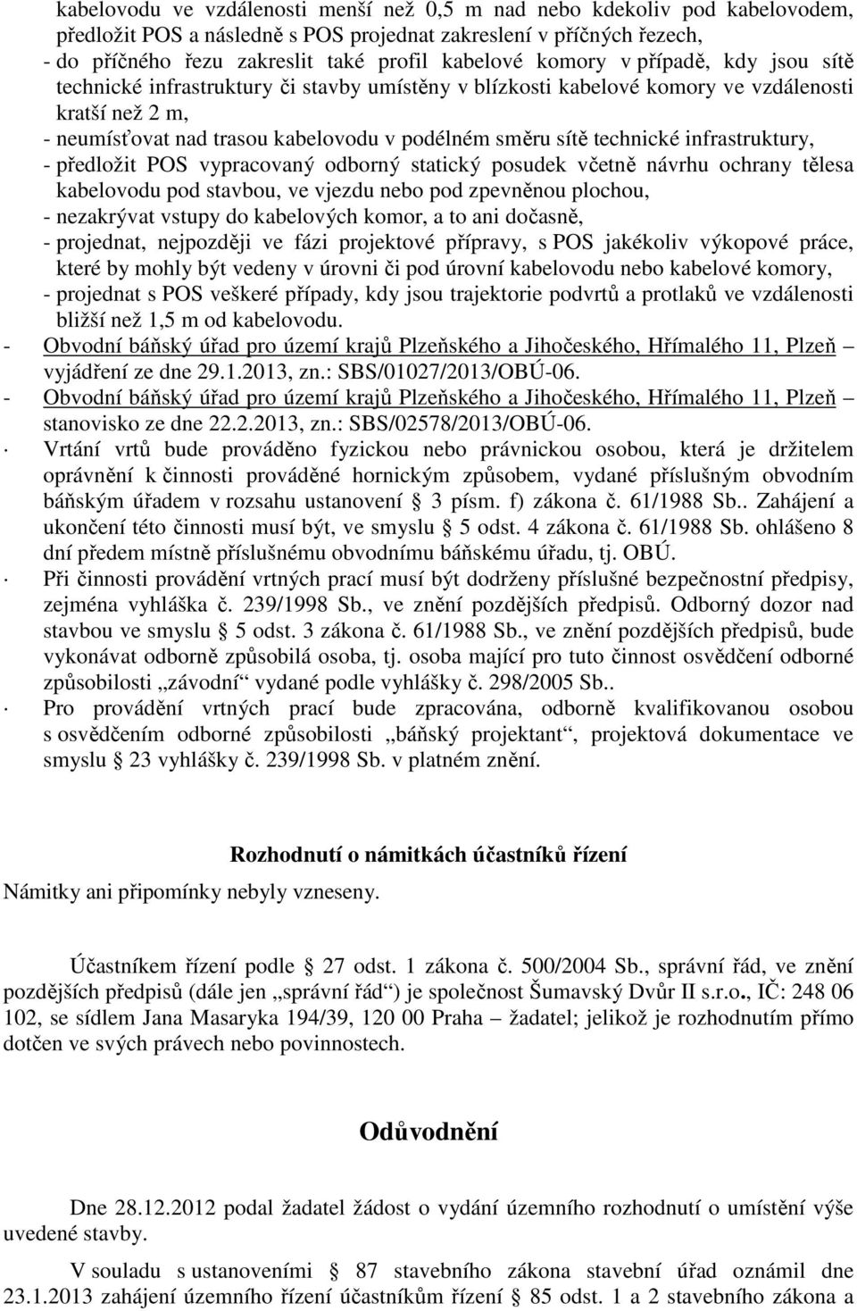 technické infrastruktury, - předložit POS vypracovaný odborný statický posudek včetně návrhu ochrany tělesa kabelovodu pod stavbou, ve vjezdu nebo pod zpevněnou plochou, - nezakrývat vstupy do