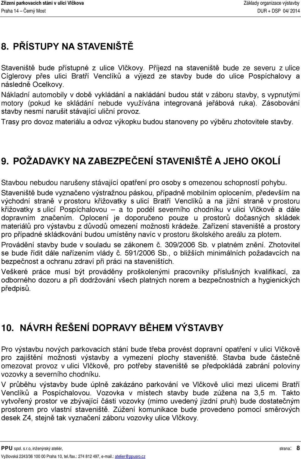 Nákladní automobily v době vykládání a nakládání budou stát v záboru stavby, s vypnutými motory (pokud ke skládání nebude využívána integrovaná jeřábová ruka).