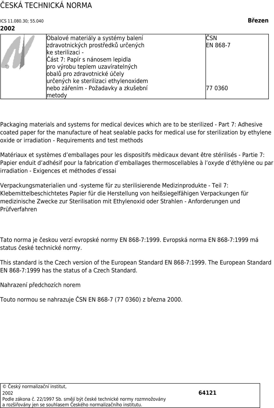 ke sterilizaci ethylenoxidem nebo zářením - Požadavky a zkušební metody ČSN EN 868-7 77 0360 Březen Packaging materials and systems for medical devices which are to be sterilized - Part 7: Adhesive