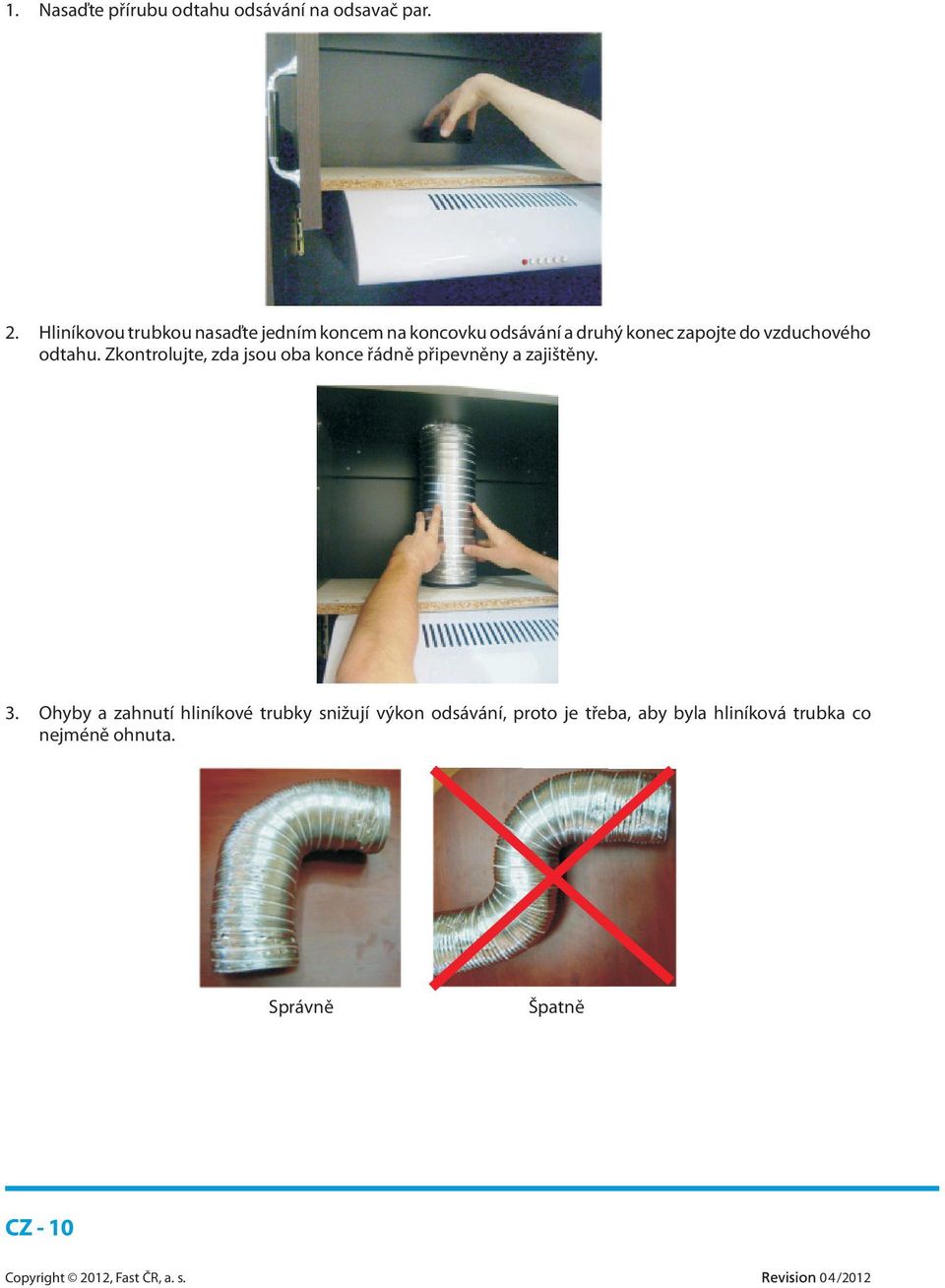 vzduchového odtahu. Zkontrolujte, zda jsou oba konce řádně připevněny a zajištěny. 3.