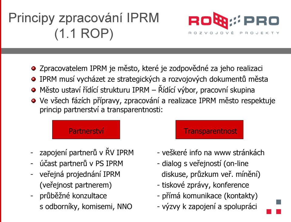 Řídící výbor, pracovní skupina Ve všech fázích přípravy, zpracování a realizace IPRM město respektuje princip partnerství a transparentnosti: Partnerství Transparentnost -