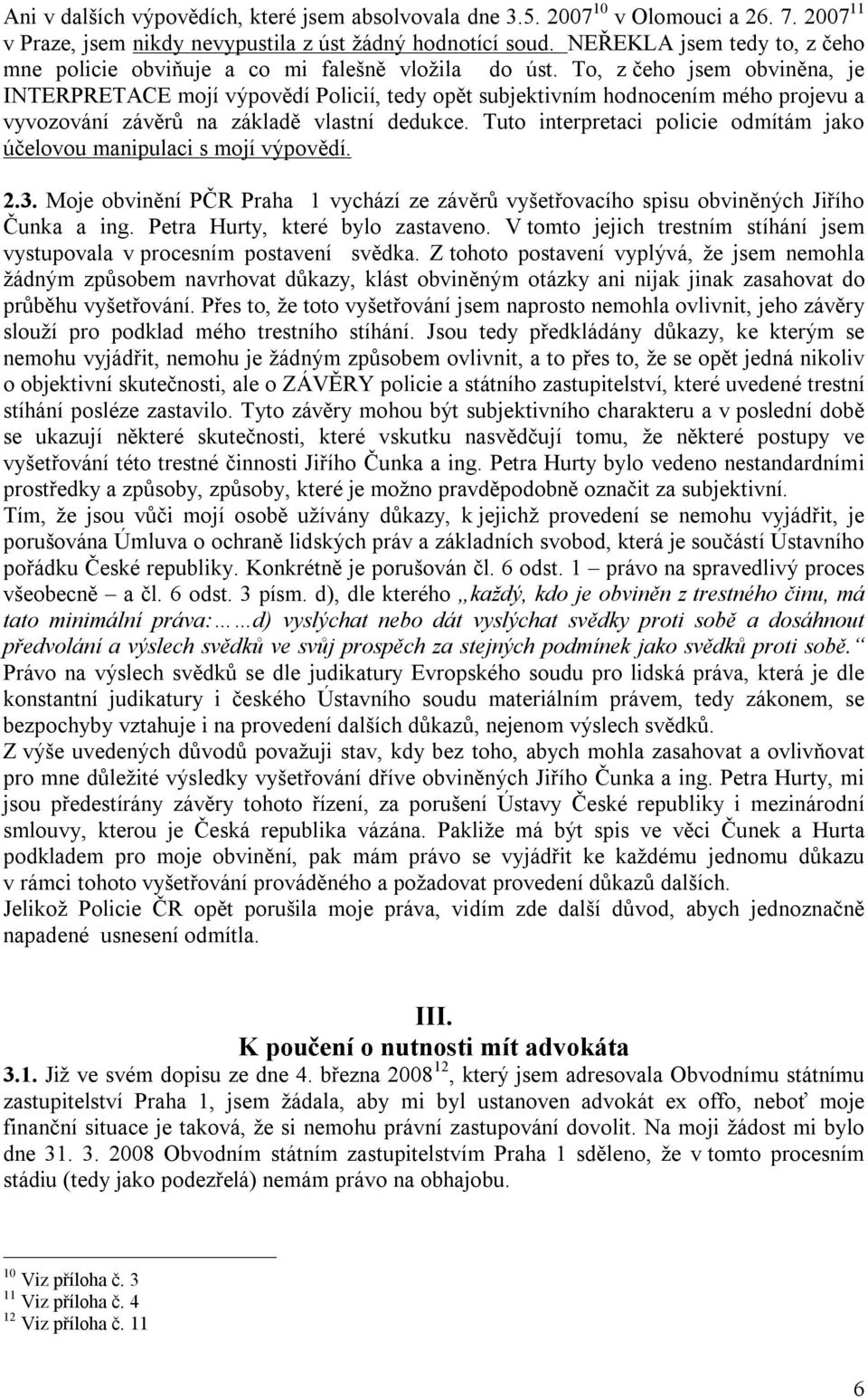 To, z čeho jsem obviněna, je INTERPRETACE mojí výpovědí Policií, tedy opět subjektivním hodnocením mého projevu a vyvozování závěrů na základě vlastní dedukce.