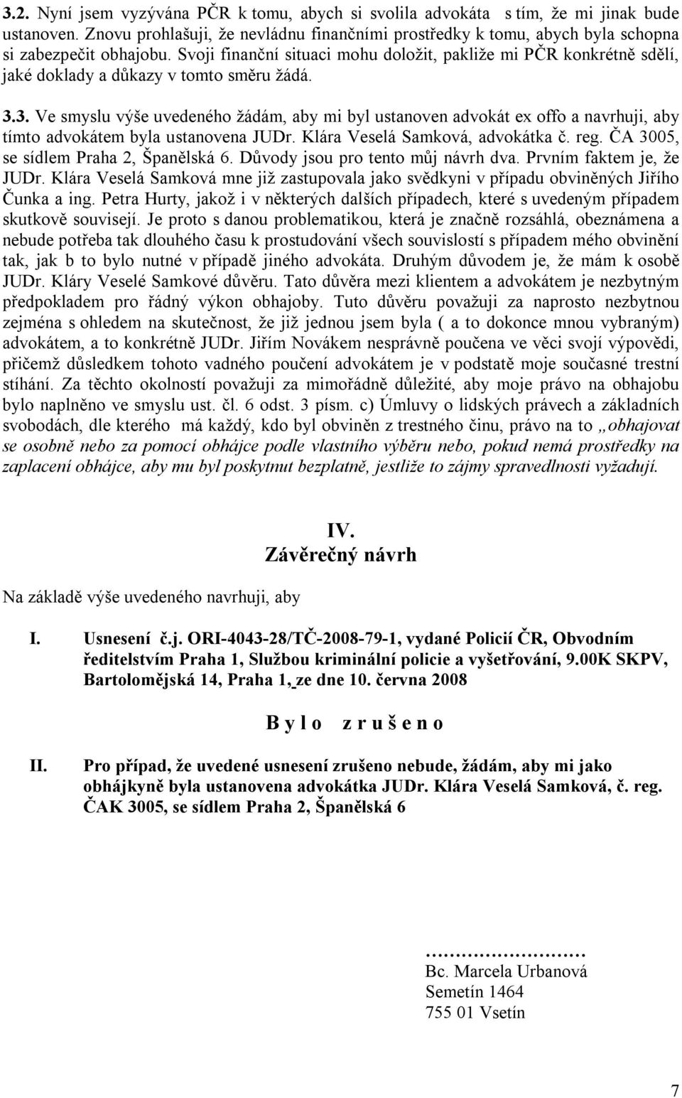 3. Ve smyslu výše uvedeného žádám, aby mi byl ustanoven advokát ex offo a navrhuji, aby tímto advokátem byla ustanovena JUDr. Klára Veselá Samková, advokátka č. reg.