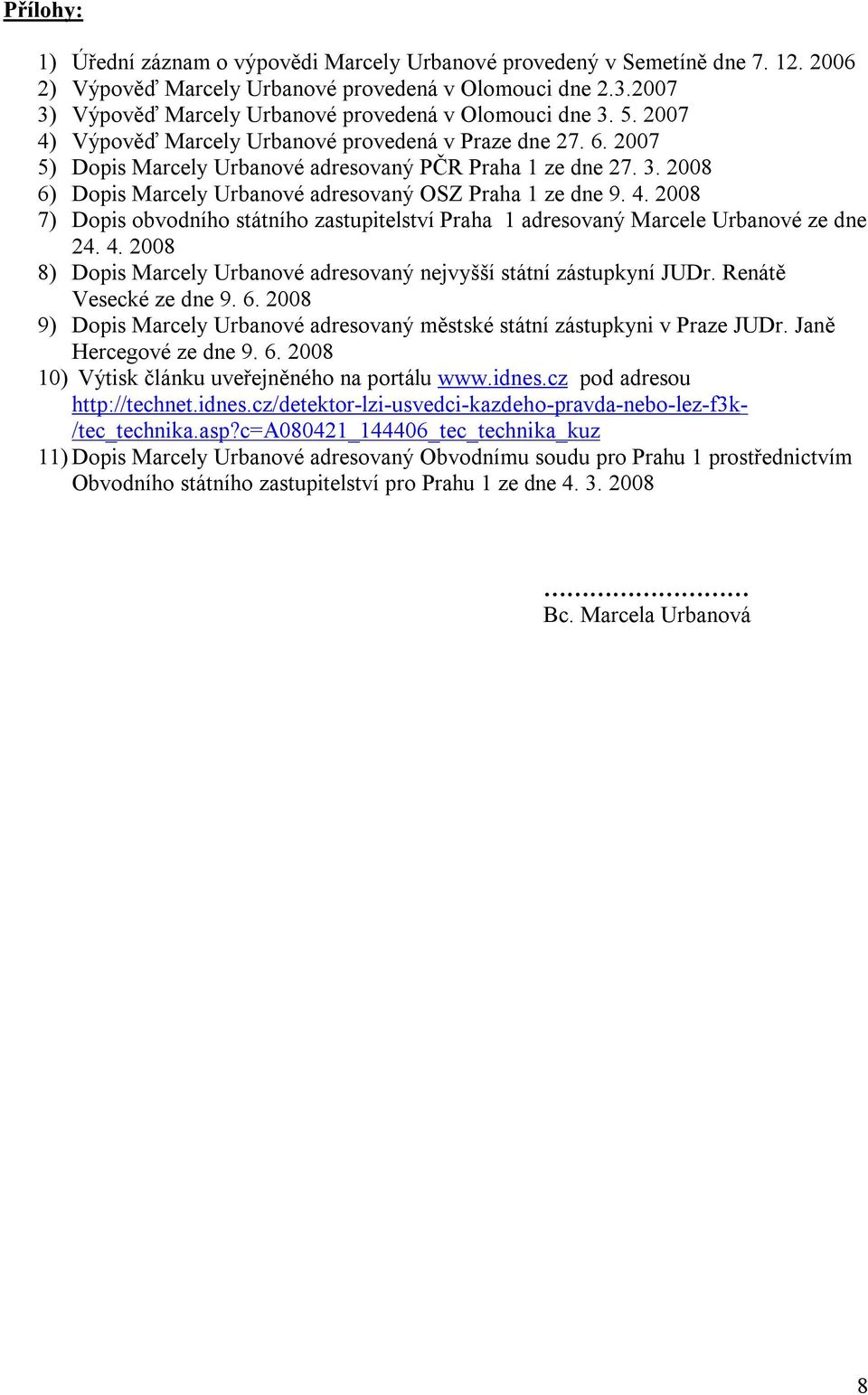 4. 2008 7) Dopis obvodního státního zastupitelství Praha 1 adresovaný Marcele Urbanové ze dne 24. 4. 2008 8) Dopis Marcely Urbanové adresovaný nejvyšší státní zástupkyní JUDr. Renátě Vesecké ze dne 9.