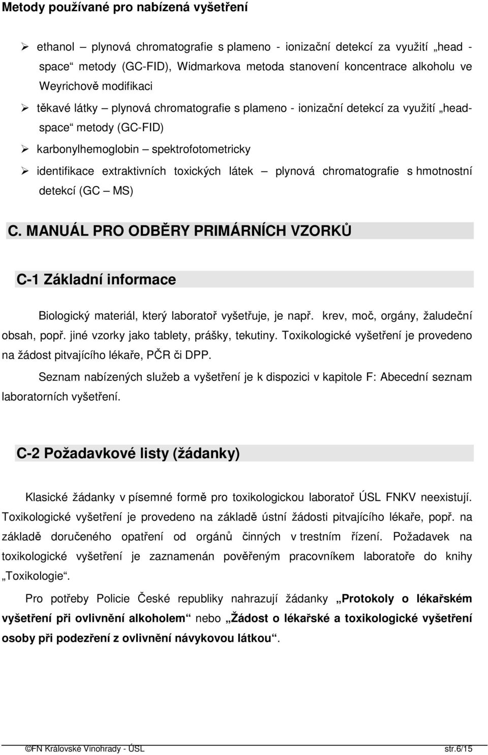 toxických látek plynová chromatografie s hmotnostní detekcí (GC MS) C. MANUÁL PRO ODBĚRY PRIMÁRNÍCH VZORKŮ C-1 Základní informace Biologický materiál, který laboratoř vyšetřuje, je např.