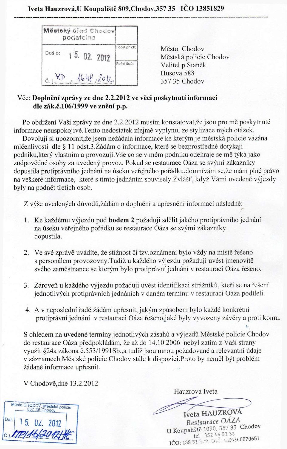 tento nedostatek zřejmě vyplynul ze stylizace mých otázek. Dovoluji si upozornit,že jsem nežádala informace ke kterým je městská policie vázána mlčenlivostí dle 11 odst.3.