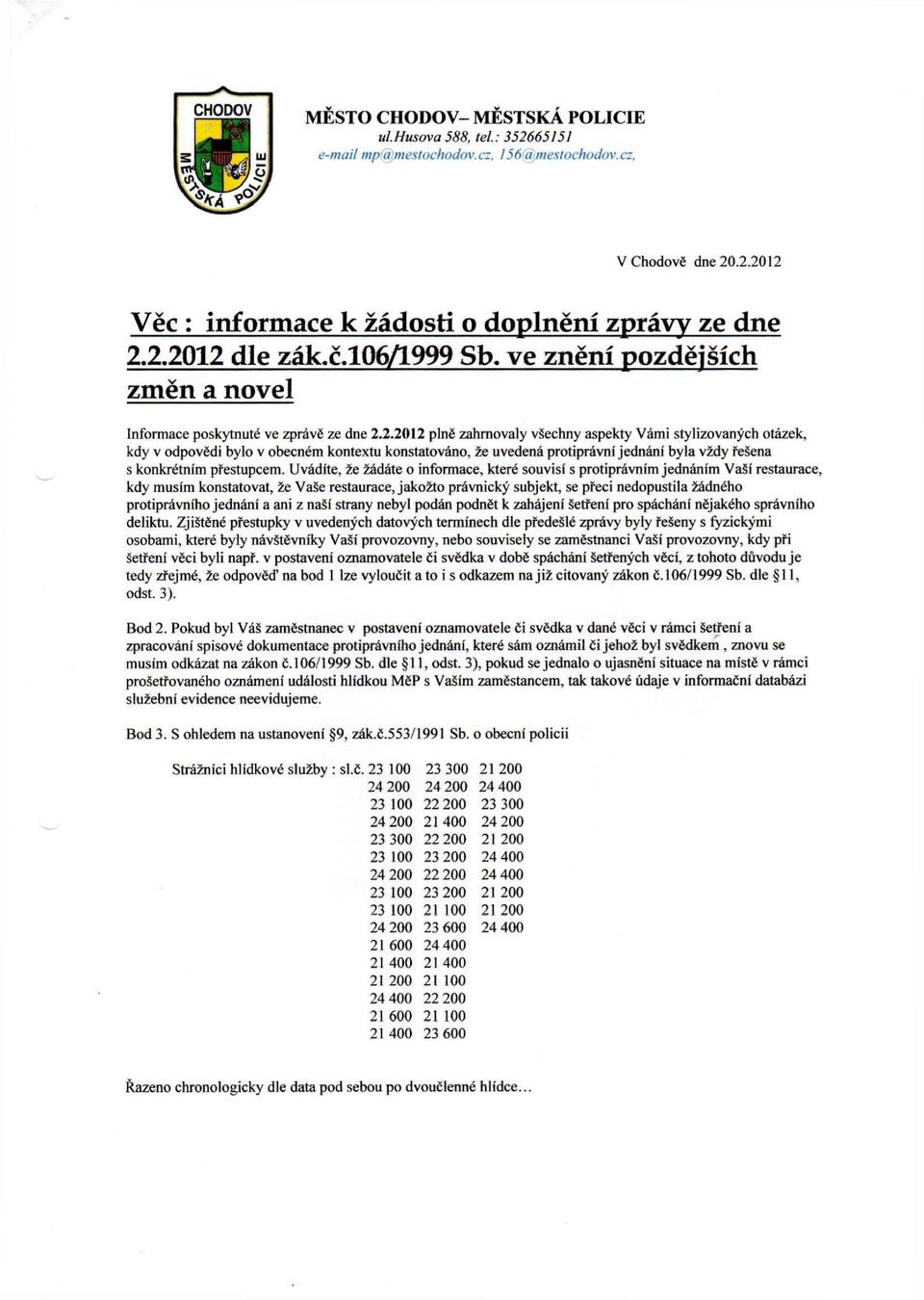 2.2012 plně zahrnovaly všechny aspekty Vámi stylizovaných otázek, kdy v odpovědi bylo v obecném kontextu konstatováno, že uvedená protiprávní jednání byla vždy řešena s konkrétním přestupcem.