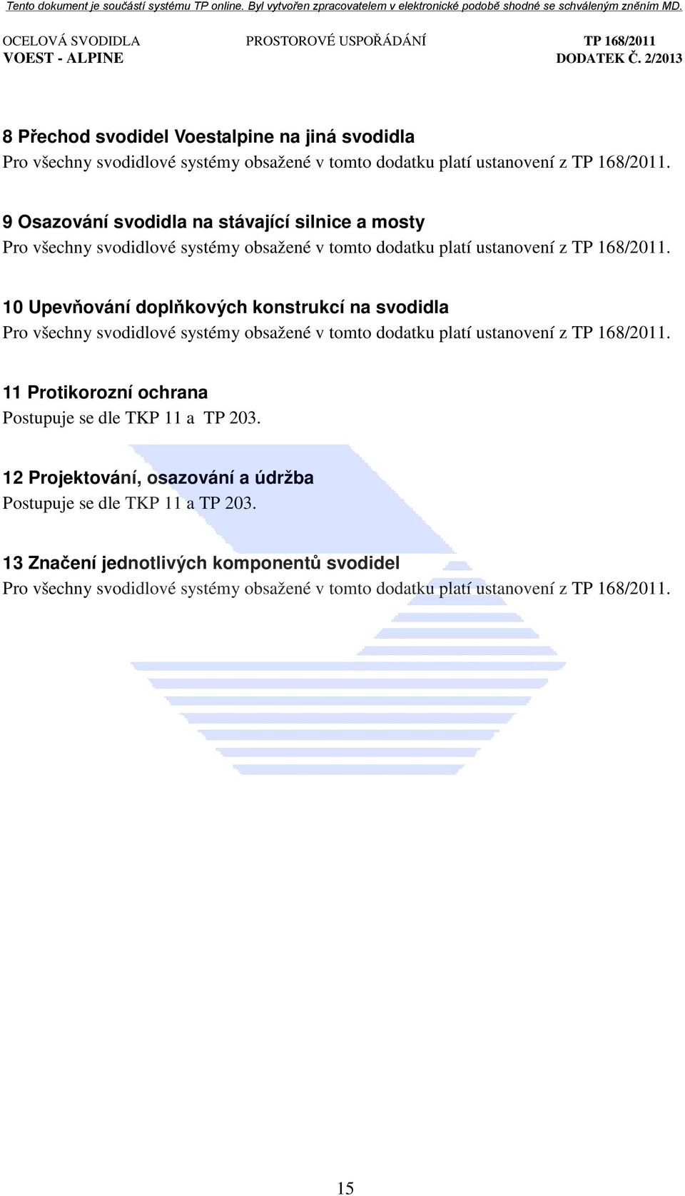 10 Upevňování doplňkových konstrukcí na svodidla Pro všechny svodidlové systémy obsažené v tomto dodatku platí ustanovení z TP 168/2011.