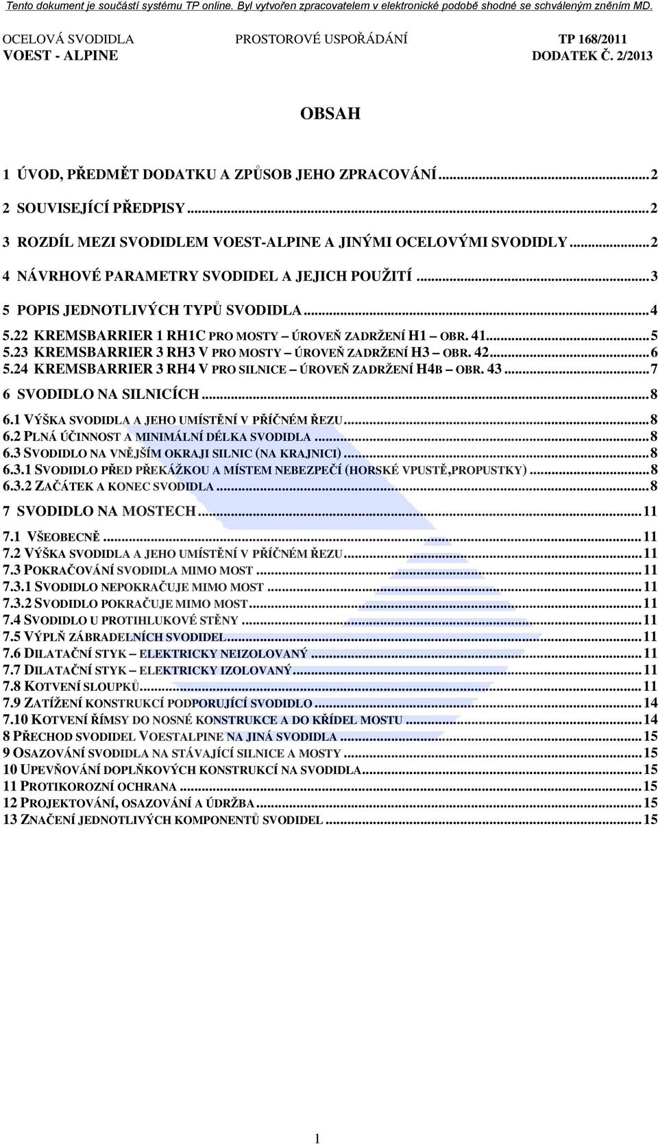 23 KREMSBARRIER 3 RH3 V PRO MOSTY ÚROVEŇ ZADRŽENÍ H3 OBR. 42... 6 5.24 KREMSBARRIER 3 RH4 V PRO SILNICE ÚROVEŇ ZADRŽENÍ H4B OBR. 43... 7 6 SVODIDLO NA SILNICÍCH... 8 6.