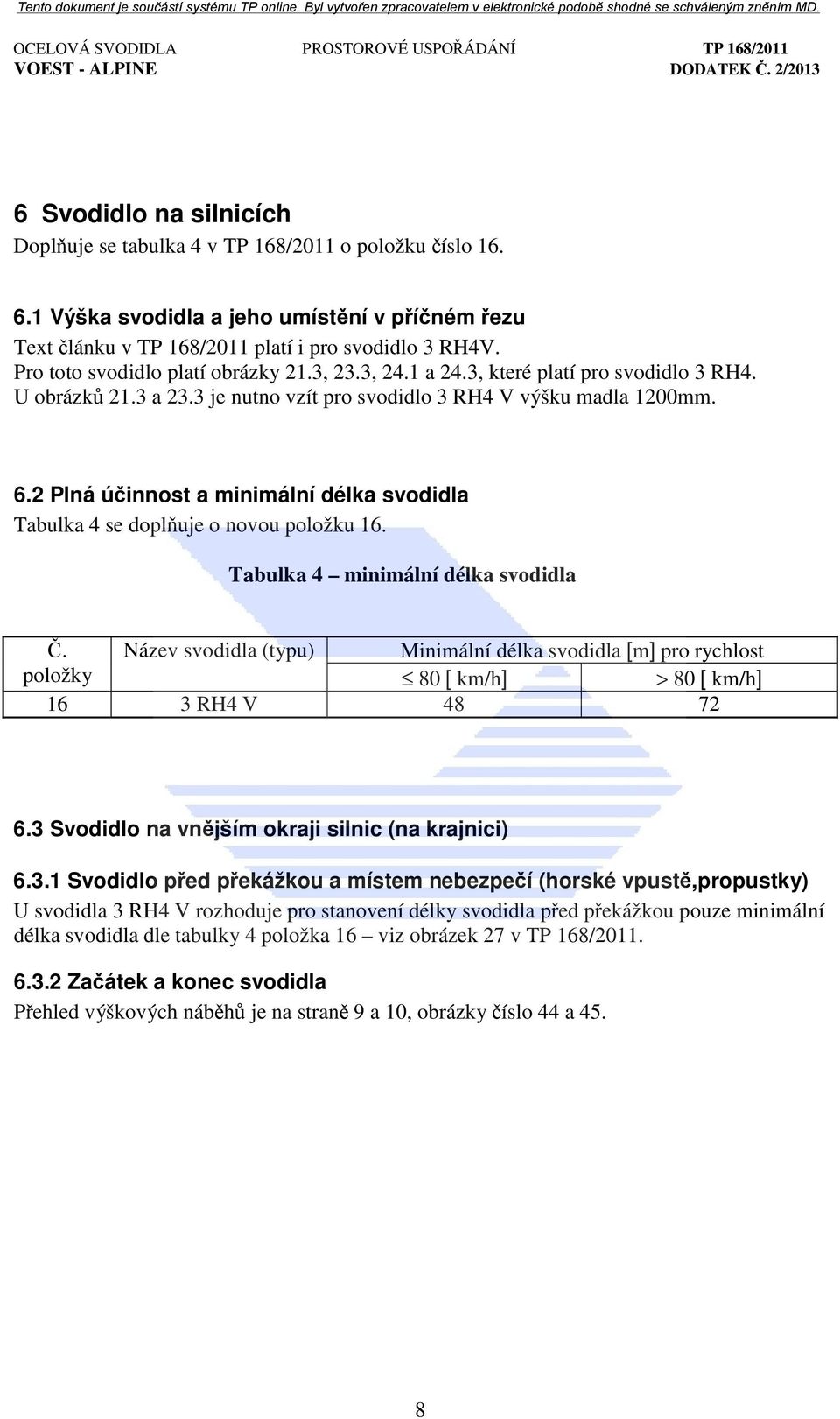 2 Plná účinnost a minimální délka svodidla Tabulka 4 se doplňuje o novou položku 16. Tabulka 4 minimální délka svodidla Č.