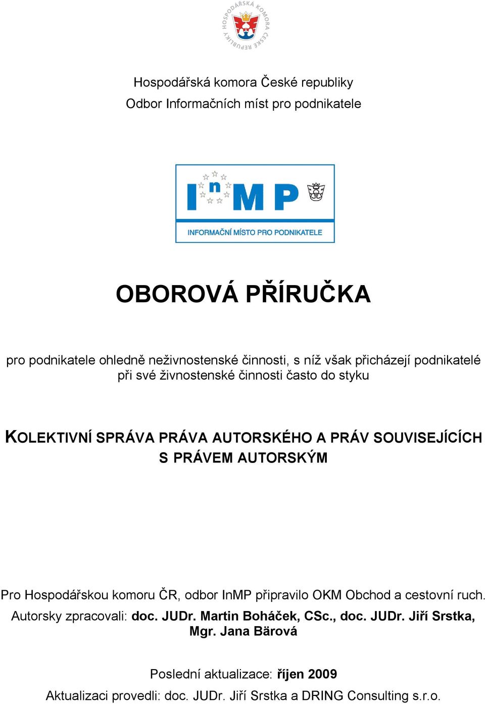 AUTORSKÝM Pro Hospodářskou komoru ČR, odbor InMP připravilo OKM Obchod a cestovní ruch. Autorsky zpracovali: doc. JUDr. Martin Boháček, CSc.