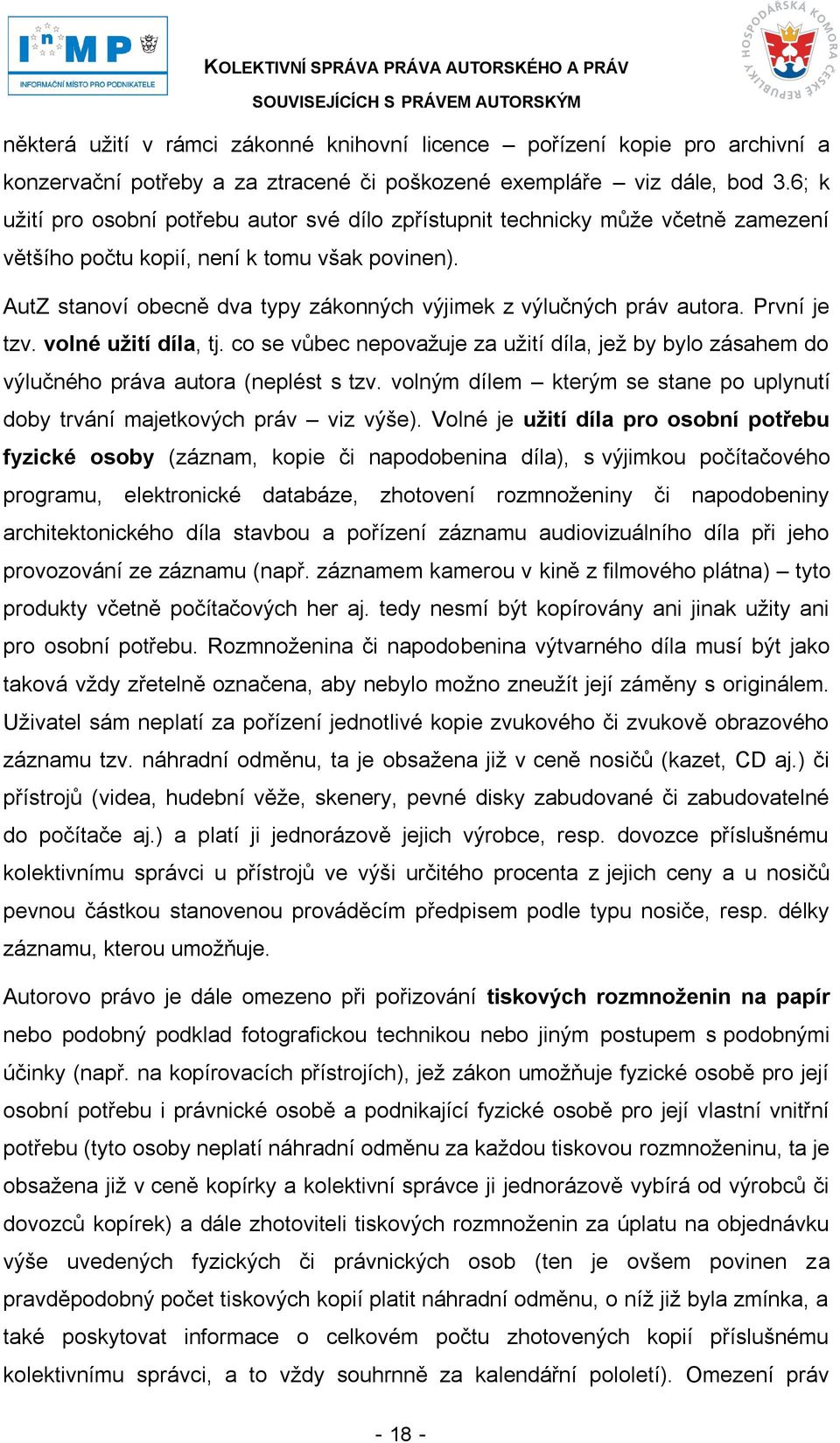 AutZ stanoví obecně dva typy zákonných výjimek z výlučných práv autora. První je tzv. volné uţití díla, tj.