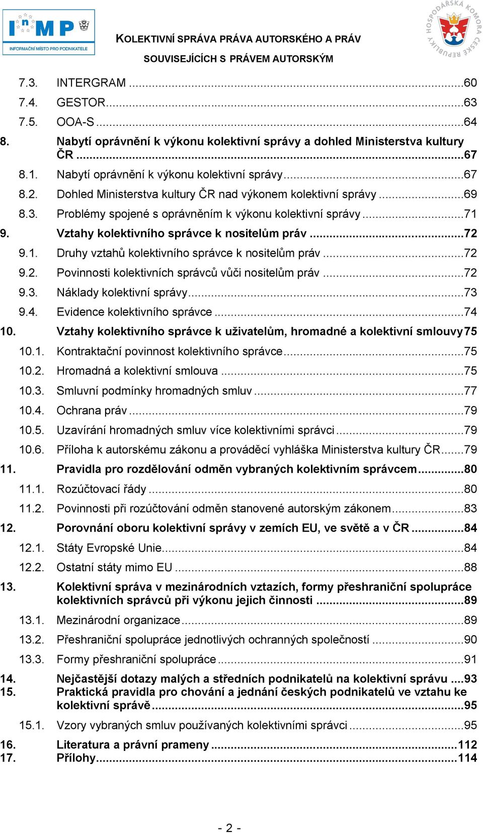 ..72 9.2. Povinnosti kolektivních správců vůči nositelům práv...72 9.3. Náklady kolektivní správy...73 9.4. Evidence kolektivního správce...74 10.