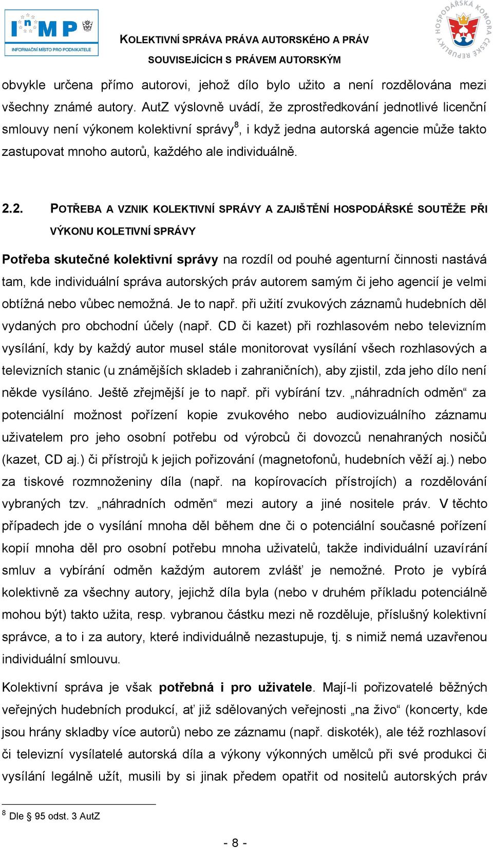 2. POTŘEBA A VZNIK KOLEKTIVNÍ SPRÁVY A ZAJIŠTĚNÍ HOSPODÁŘSKÉ SOUTĚŢE PŘI VÝKONU KOLETIVNÍ SPRÁVY Potřeba skutečné kolektivní správy na rozdíl od pouhé agenturní činnosti nastává tam, kde individuální