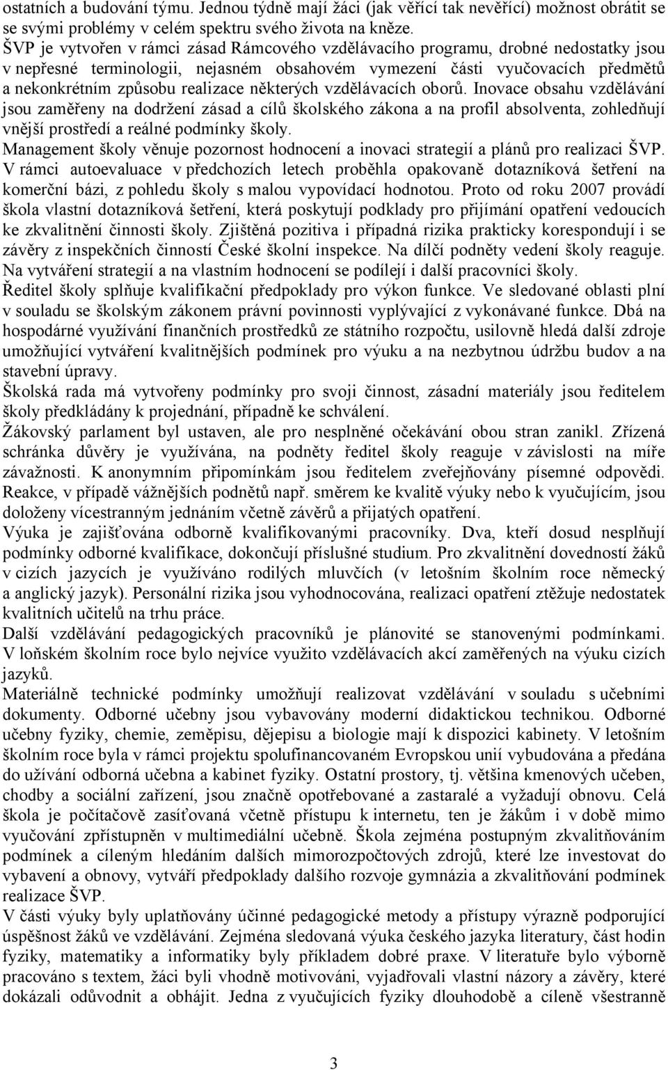 některých vzdělávacích oborů. Inovace obsahu vzdělávání jsou zaměřeny na dodržení zásad a cílů školského zákona a na profil absolventa, zohledňují vnější prostředí a reálné podmínky školy.