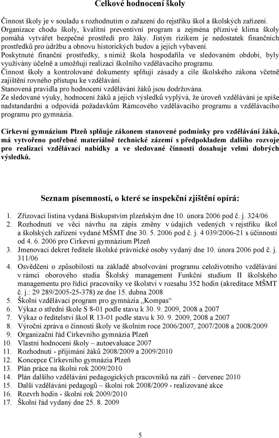 Jistým rizikem je nedostatek finančních prostředků pro údržbu a obnovu historických budov a jejich vybavení.