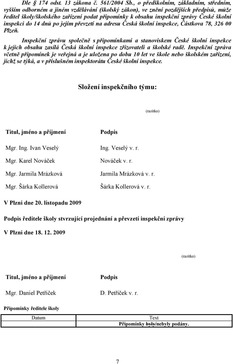 zprávy České školní inspekci do 14 dnů po jejím převzetí na adresu Česká školní inspekce, Částkova 78, 326 00 Plzeň.