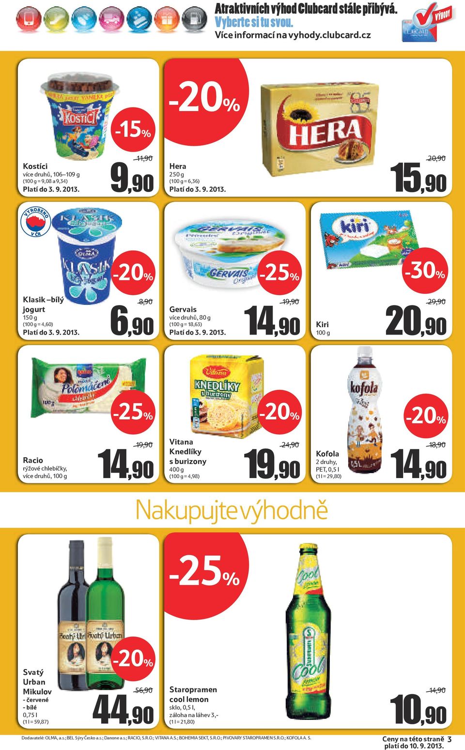 chlebíčky, více druhů, 1 Vitana Knedlíky s burizony 400 g ( = 4,98) 24,90/ 19,90 Nakupujte výhodně Kofola 2 druhy, PET, 0,5 l (1 l = 29,80) 1/ Svatý Urban Mikulov - červené - bílé 0,75 l (1 l