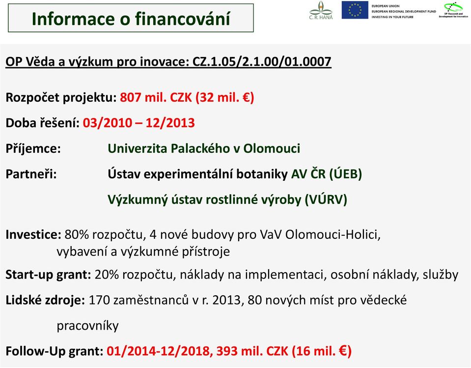 rostlinné výroby (VÚRV) Investice: 80% rozpočtu, 4 nové budovy pro VaV Olomouci-Holici, vybavení a výzkumné přístroje Start-up grant: 20% rozpočtu,