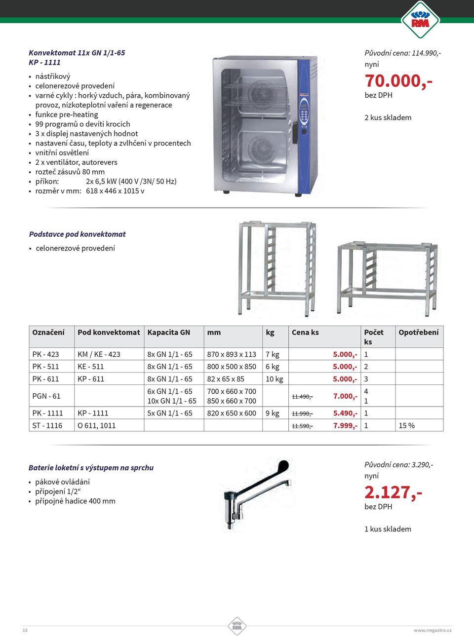v Původní cena: 114.990,- 70.000,- 2 kus skladem Podstavce pod konvektomat Označení Pod konvektomat Kapacita GN mm kg Cena ks Počet ks PK - 423 KM / KE - 423 8x GN 1/1-65 870 x 893 x 113 7 kg 5.