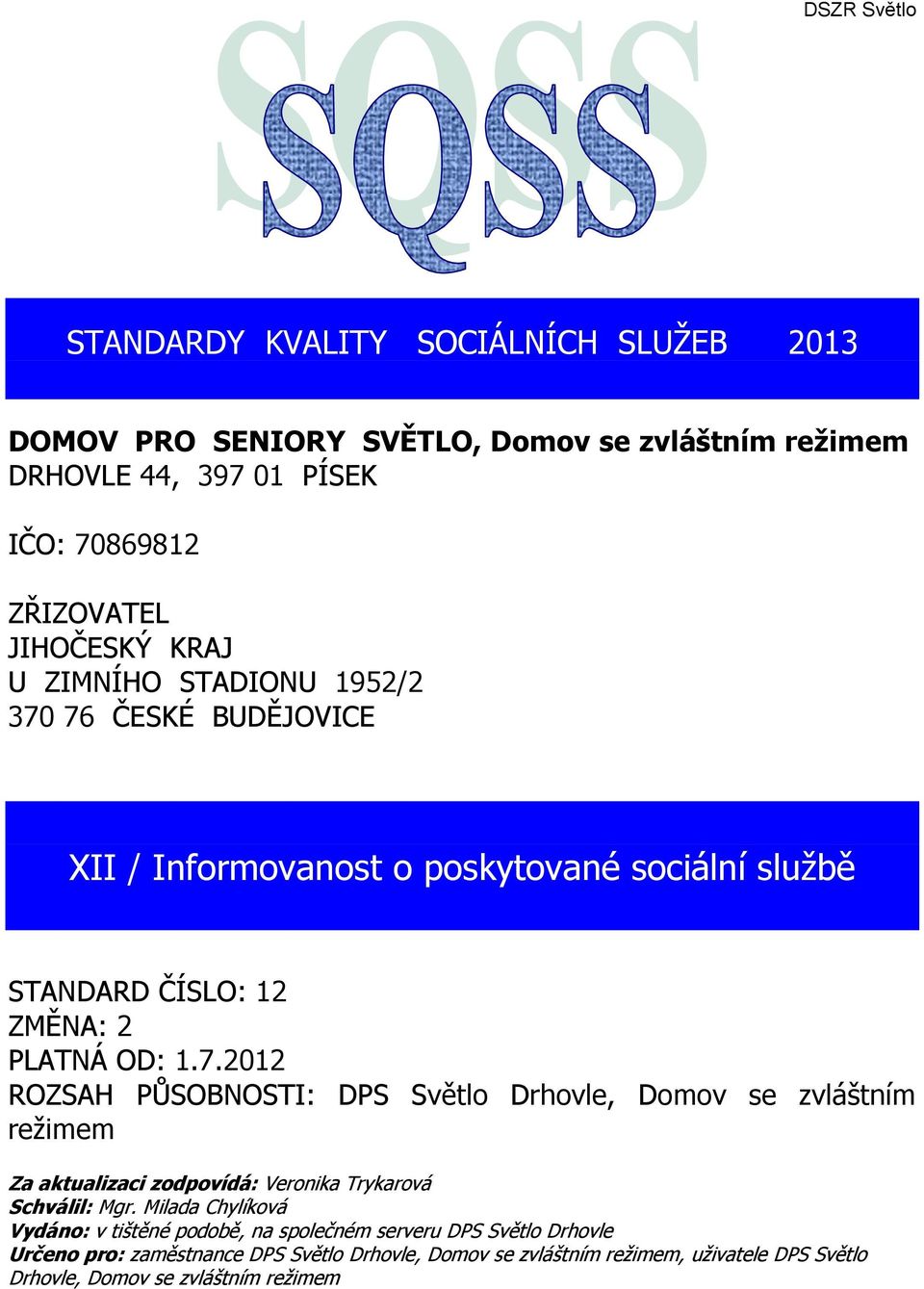 Milada Chylíková Vydáno: v tištěné podobě, na společném serveru DPS Světlo Drhovle Určeno pro: zaměstnance DPS Světlo Drhovle, Domov se zvláštním režimem,