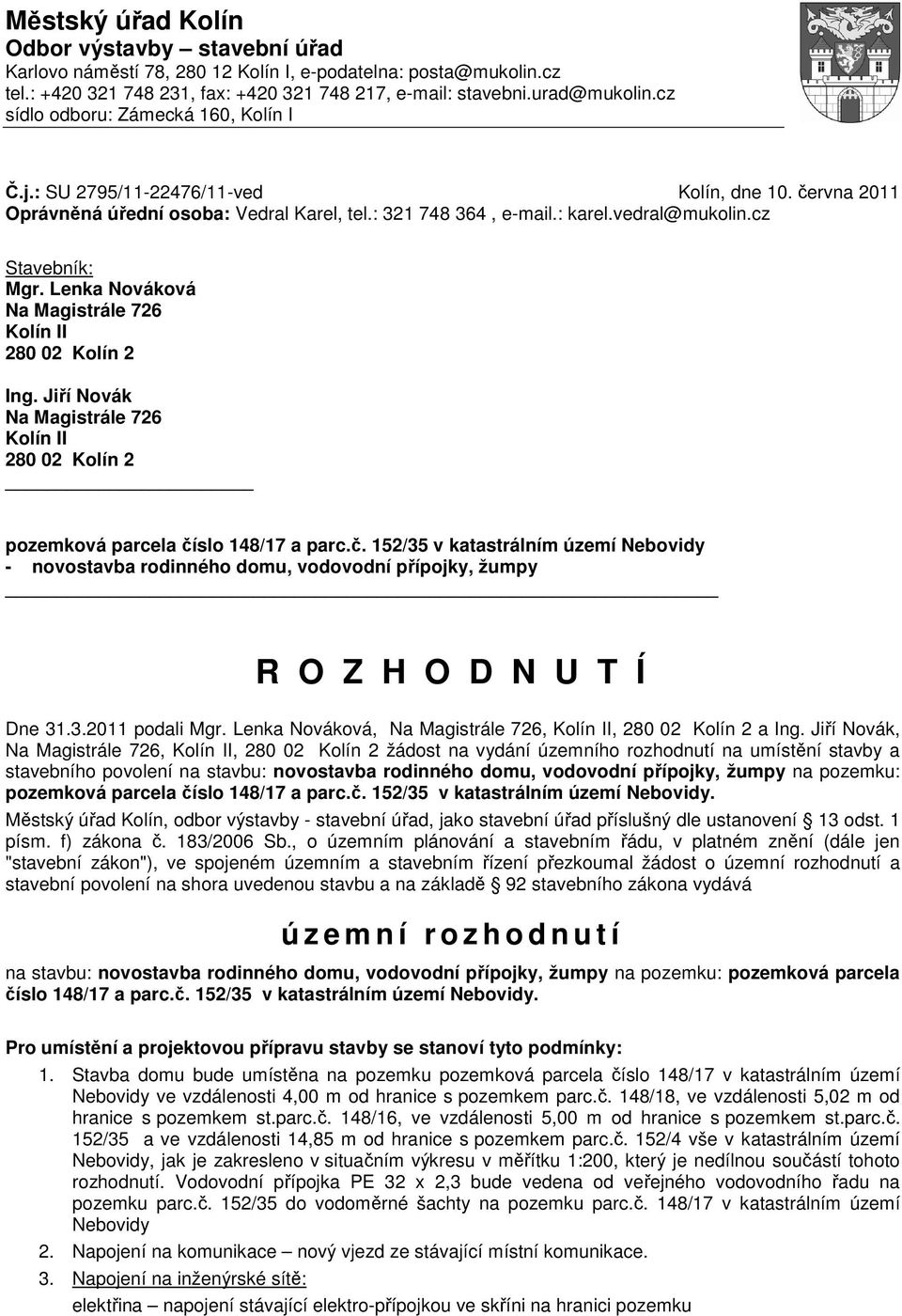 Lenka Nováková Na Magistrále 726 Kolín II 280 02 Kolín 2 Ing. Jiří Novák Na Magistrále 726 Kolín II 280 02 Kolín 2 pozemková parcela čí