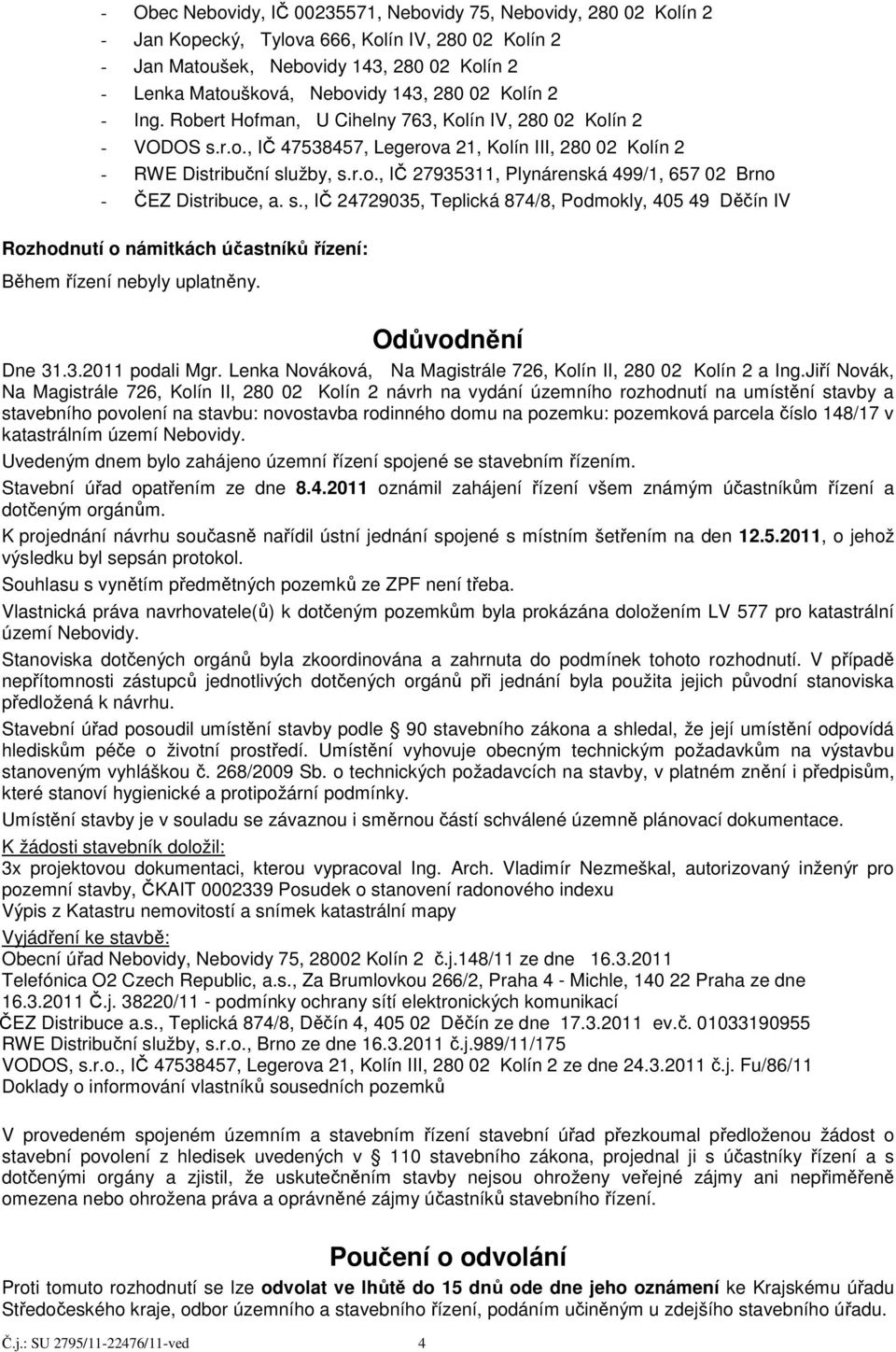 s., IČ 24729035, Teplická 874/8, Podmokly, 405 49 Děčín IV Rozhodnutí o námitkách účastníků řízení: Během řízení nebyly uplatněny. Odůvodnění Dne 31.3.2011 podali Mgr.