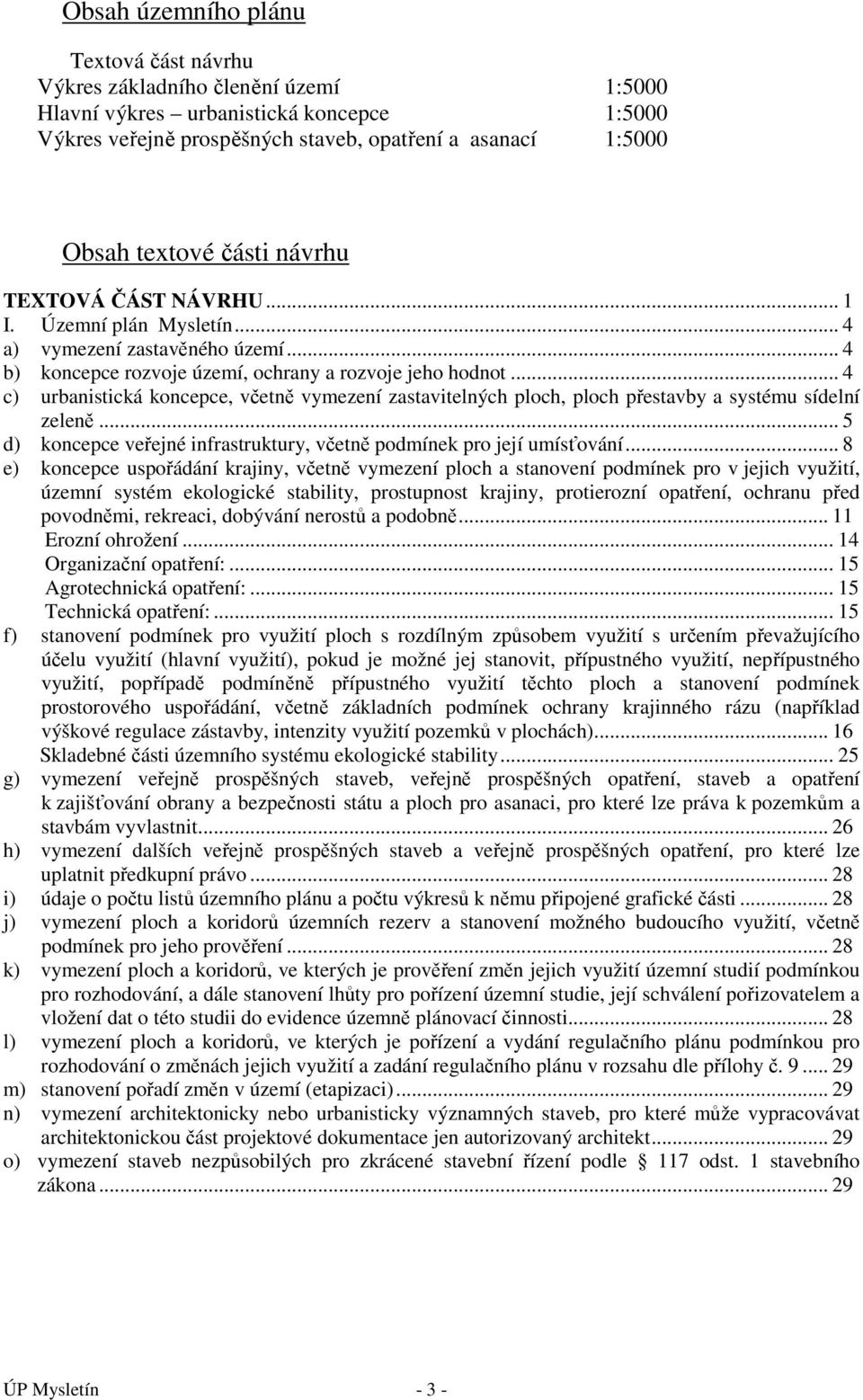 .. 4 c) urbanistická koncepce, včetně vymezení zastavitelných ploch, ploch přestavby a systému sídelní zeleně... 5 d) koncepce veřejné infrastruktury, včetně podmínek pro její umísťování.