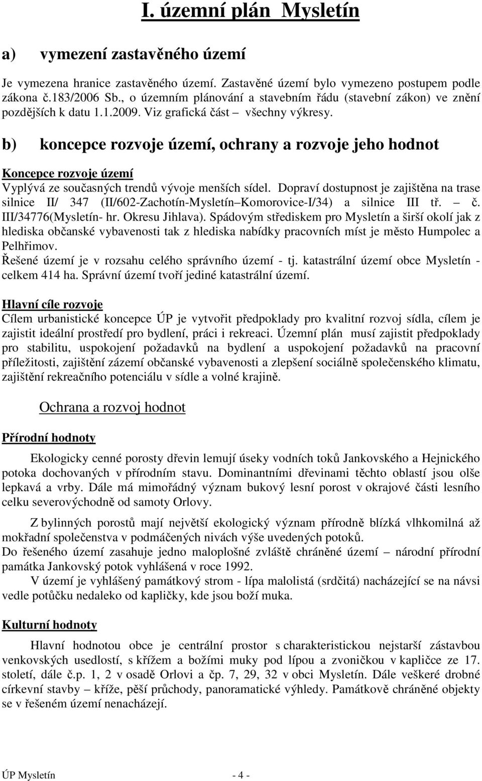 b) koncepce rozvoje území, ochrany a rozvoje jeho hodnot Koncepce rozvoje území Vyplývá ze současných trendů vývoje menších sídel.