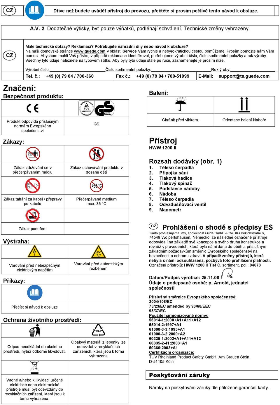 Prosím pomozte nám Vám pomoci. Abychom mohli Váš přístroj v případě reklamace identifikovat, potřebujeme výrobní číslo, číslo sortimentní položky a rok výroby.