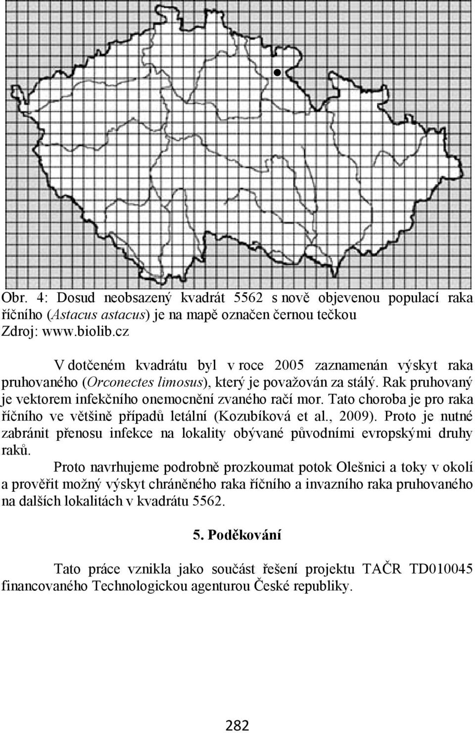 Tato choroba je pro raka říčního ve většině případů letální (Kozubíková et al., 2009). Proto je nutné zabránit přenosu infekce na lokality obývané původními evropskými druhy raků.