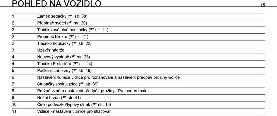 19) 6 Nastavení tlumiče vidlice pro roztahování a nastavení předpětí pružiny vidlice 7 Stupačky spolujezdce ( str.