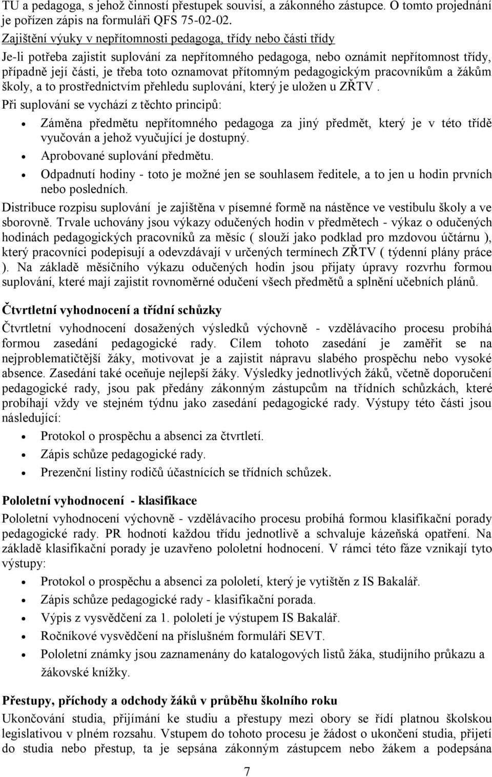 oznamovat přítomným pedagogickým pracovníkům a žákům školy, a to prostřednictvím přehledu suplování, který je uložen u ZŘTV.