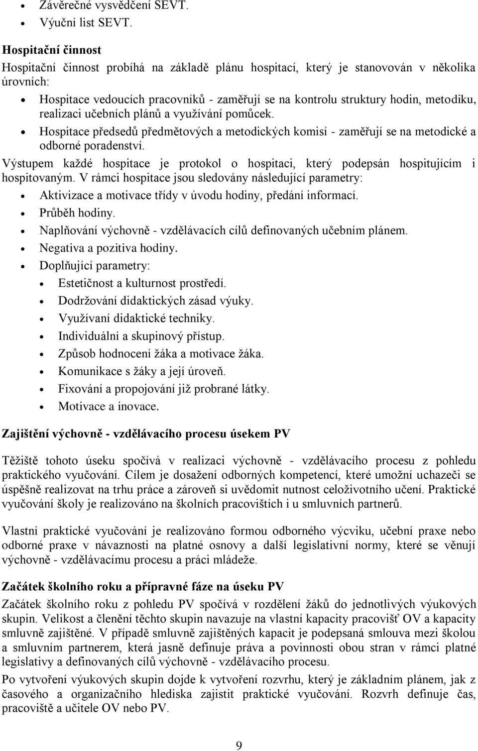 realizaci učebních plánů a využívání pomůcek. Hospitace předsedů předmětových a metodických komisí - zaměřují se na metodické a odborné poradenství.