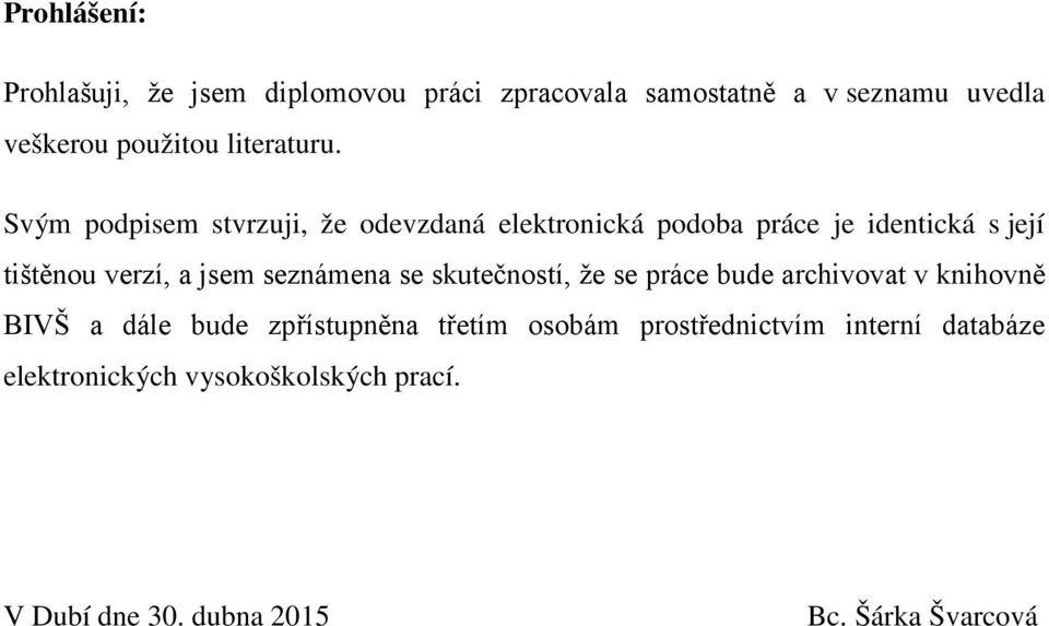 Svým podpisem stvrzuji, že odevzdaná elektronická podoba práce je identická s její tištěnou verzí, a jsem