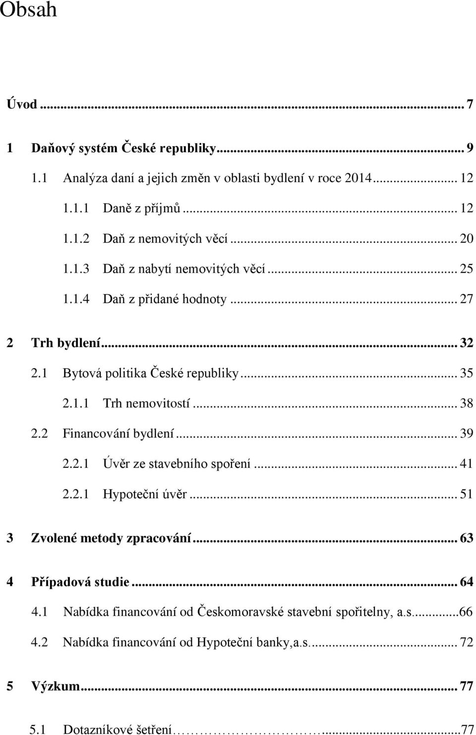 .. 38 2.2 Financování bydlení... 39 2.2.1 Úvěr ze stavebního spoření... 41 2.2.1 Hypoteční úvěr... 51 3 Zvolené metody zpracování... 63 4 Případová studie... 64 4.