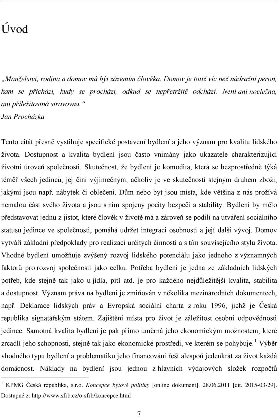 Dostupnost a kvalita bydlení jsou často vnímány jako ukazatele charakterizující životní úroveň společnosti.