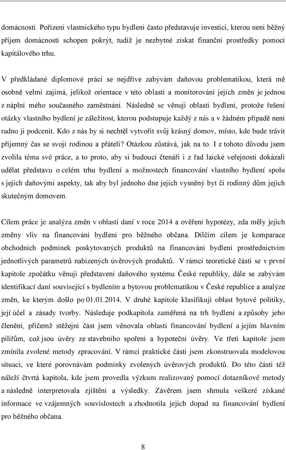 zaměstnání. Následně se věnuji oblasti bydlení, protože řešení otázky vlastního bydlení je záležitost, kterou podstupuje každý z nás a v žádném případě není radno ji podcenit.