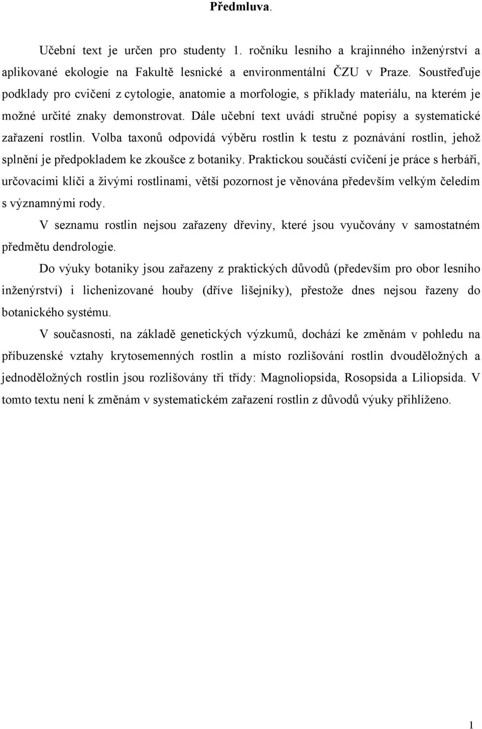 Dále učební text uvádí stručné popisy a systematické zařazení rostlin. Volba taxonů odpovídá výběru rostlin k testu z poznávání rostlin, jehož splnění je předpokladem ke zkoušce z botaniky.