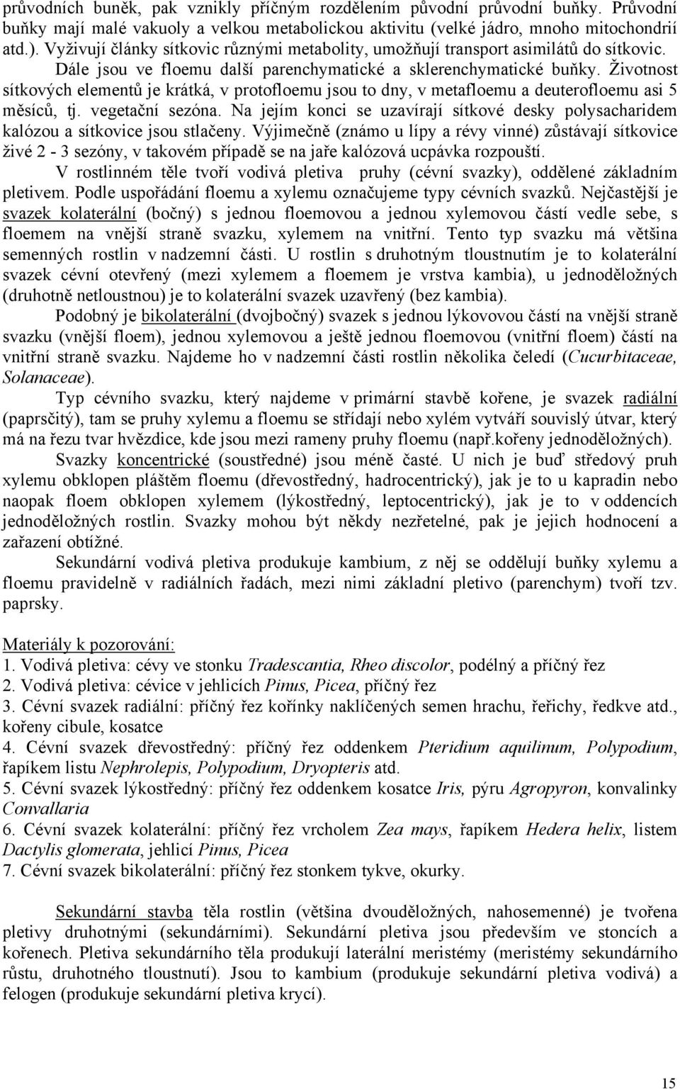 Životnost sítkových elementů je krátká, v protofloemu jsou to dny, v metafloemu a deuterofloemu asi 5 měsíců, tj. vegetační sezóna.