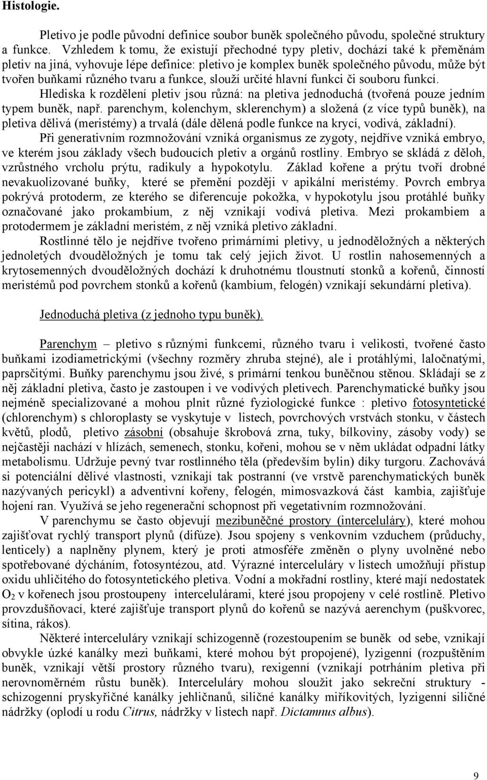 funkce, slouží určité hlavní funkci či souboru funkcí. Hlediska k rozdělení pletiv jsou různá: na pletiva jednoduchá (tvořená pouze jedním typem buněk, např.