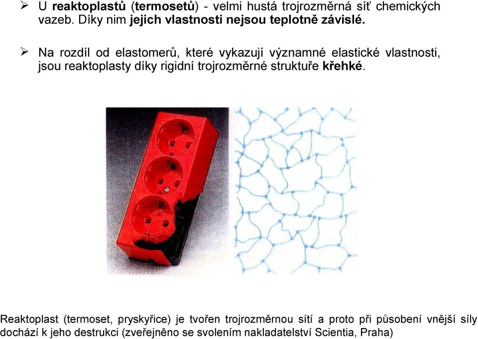 Na rozdíl od elastomerů, které vykazují významné elastické vlastnosti, jsou reaktoplasty díky rigidní