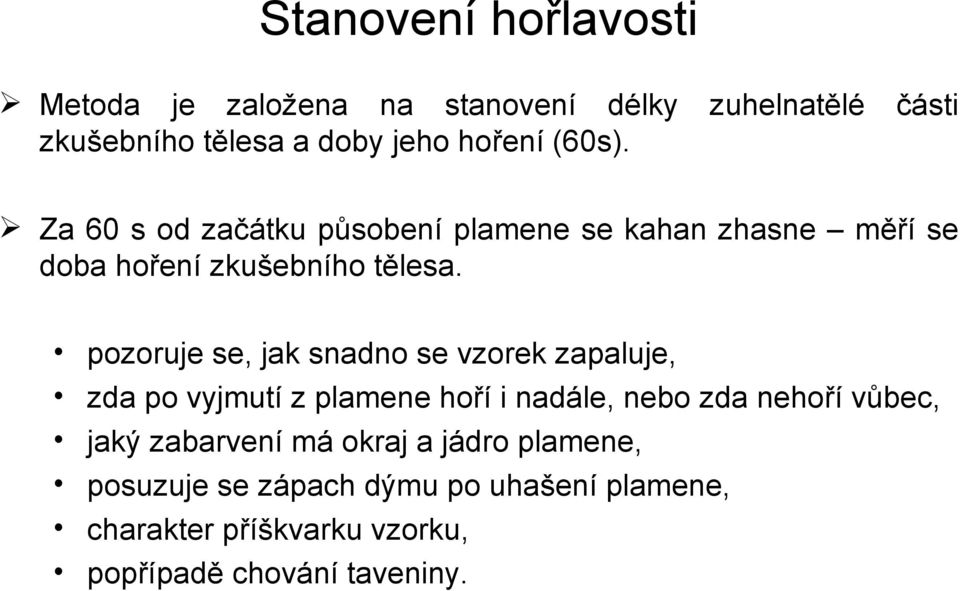 pozoruje se, jak snadno se vzorek zapaluje, zda po vyjmutí z plamene hoří i nadále, nebo zda nehoří vůbec, jaký